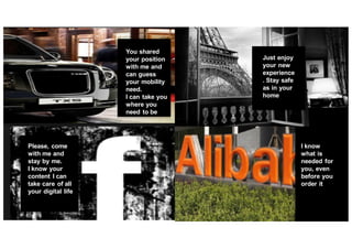 17
You  shared  
your  position  
with  me  and  
can  guess  
your  mobility  
need.  
I  can  take  you  
where  you  
need  to  be
Just  enjoy  
your  new  
experience
.  Stay  safe  
as  in  your  
home
I  know  
what  is  
needed  for  
you,  even  
before  you  
order  it
Please,  come  
with  me  and  
stay  by  me.
I  know  your  
content  I  can  
take  care  of  all  
your  digital  life
 