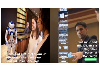 @pieroleo
Hilton  And  IBM  Pilot “Connie”  
The  World’s First  Watson-­
Enabled Hotel  Concierge
Panasonic  and  
IBM  Develop a  
Cognitive  
Personal  
Concierge
 