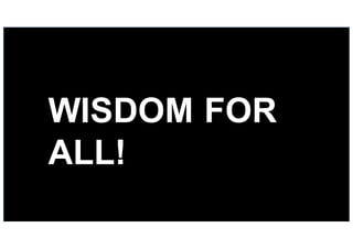 58
WISDOM  FOR
ALL!
 