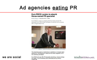 we are social
Ad agencies eating PR
 