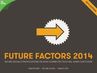 @wearesocialsg • 1We Are Social
FUTURE FACTORS 2014WE ARE SOCIAL’S PROVOCATIONS ON HOW CONNECTED TECH WILL SHAPE OUR FUTUR...
