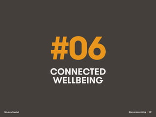 @wearesocialsg • 42We Are Social
#06CONNECTED
WELLBEING
 