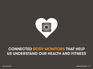@wearesocialsg • 43We Are Social
CONNECTED BODY MONITORS THAT HELP
US UNDERSTAND OUR HEALTH AND FITNESS
 