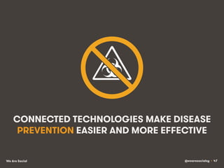 @wearesocialsg • 47We Are Social
CONNECTED TECHNOLOGIES MAKE DISEASE
PREVENTION EASIER AND MORE EFFECTIVE
 