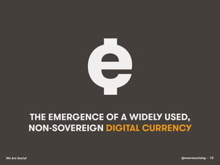 @wearesocialsg • 72We Are Social
THE EMERGENCE OF A WIDELY USED,
NON-SOVEREIGN DIGITAL CURRENCY
e
 