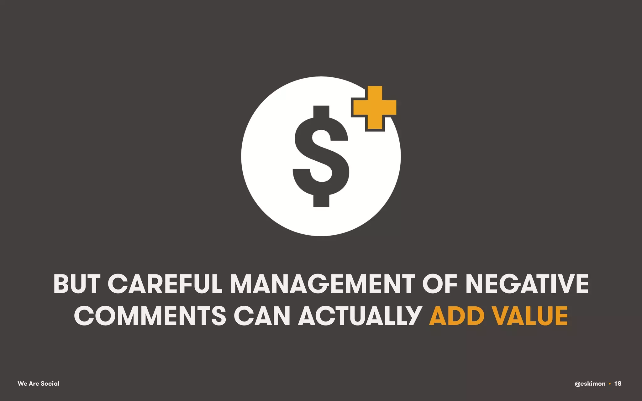BUT CAREFUL MANAGEMENT OF NEGATIVE
COMMENTS CAN ACTUALLY ADD VALUE
We Are Social

@eskimon • 18

 