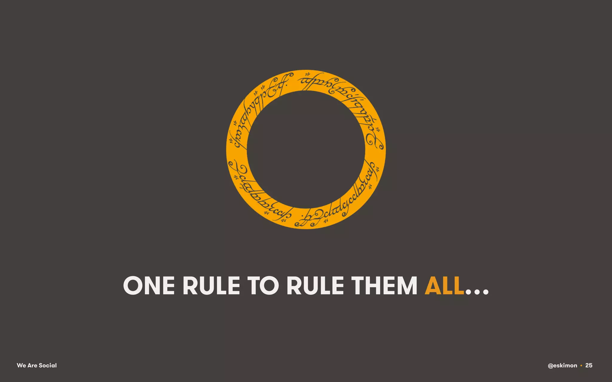 ONE RULE TO RULE THEM ALL…
We Are Social

@eskimon • 25

 