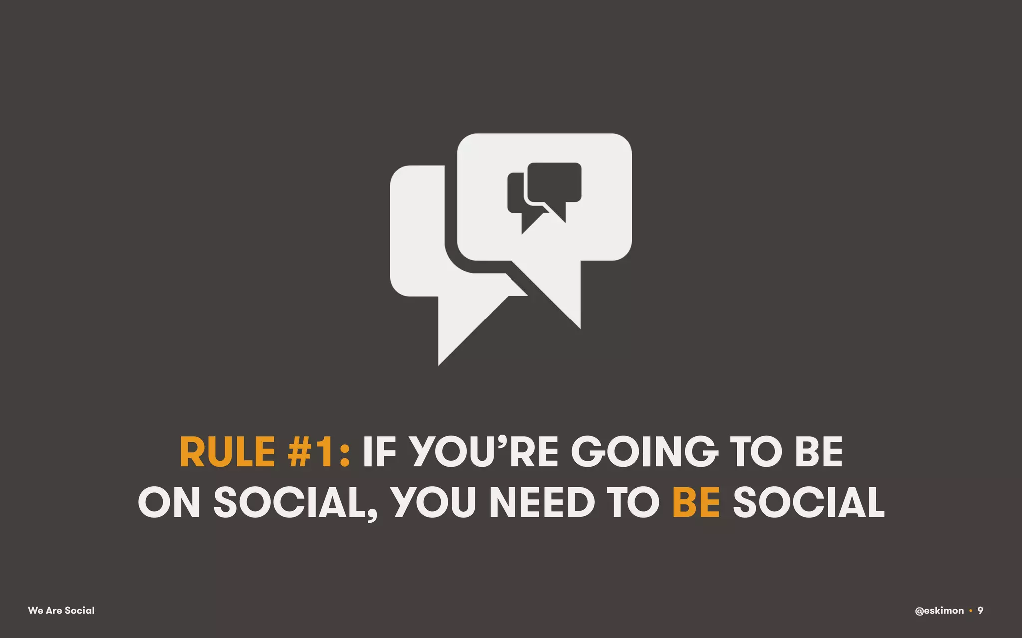 RULE #1: IF YOU’RE GOING TO BE
ON SOCIAL, YOU NEED TO BE SOCIAL
We Are Social

@eskimon • 9

 
