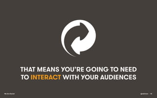 THAT MEANS YOU’RE GOING TO NEED
TO INTERACT WITH YOUR AUDIENCES
We Are Social

@eskimon • 10

 