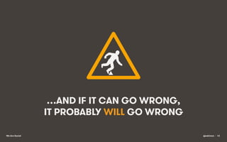 …AND IF IT CAN GO WRONG,
IT PROBABLY WILL GO WRONG
We Are Social

@eskimon • 12

 