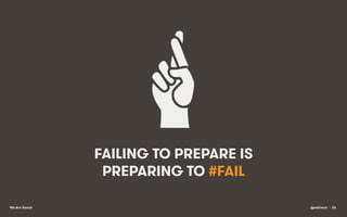 FAILING TO PREPARE IS
PREPARING TO #FAIL
We Are Social

@eskimon • 26

 