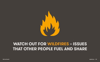 WATCH OUT FOR WILDFIRES – ISSUES
THAT OTHER PEOPLE FUEL AND SHARE
We Are Social

@eskimon • 52

 