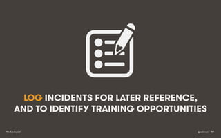 LOG INCIDENTS FOR LATER REFERENCE,
AND TO IDENTIFY TRAINING OPPORTUNITIES
We Are Social

@eskimon • 57

 