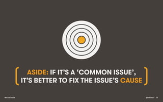 ASIDE: IF IT’S A ‘COMMON ISSUE’,
IT’S BETTER TO FIX THE ISSUE’S CAUSE
We Are Social

@eskimon • 73

 