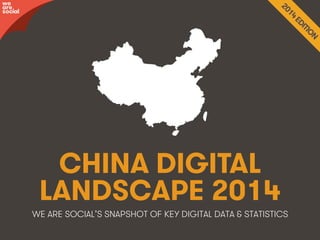 wearesocial.sg • @wearesocialsg • 1We Are Social
CHINA DIGITAL
LANDSCAPE 2014
WE ARE SOCIAL’S SNAPSHOT OF KEY DIGITAL DATA & STATISTICS
we
are
social
 