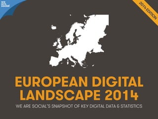 we
are
social

EUROPEAN DIGITAL
LANDSCAPE 2014
WE ARE SOCIAL’S SNAPSHOT OF KEY DIGITAL DATA & STATISTICS

We Are Social

wearesocial.sg • @wearesocialsg • 1

 