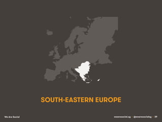 SOUTH-EASTERN EUROPE
We Are Social

wearesocial.sg • @wearesocialsg • 39

 