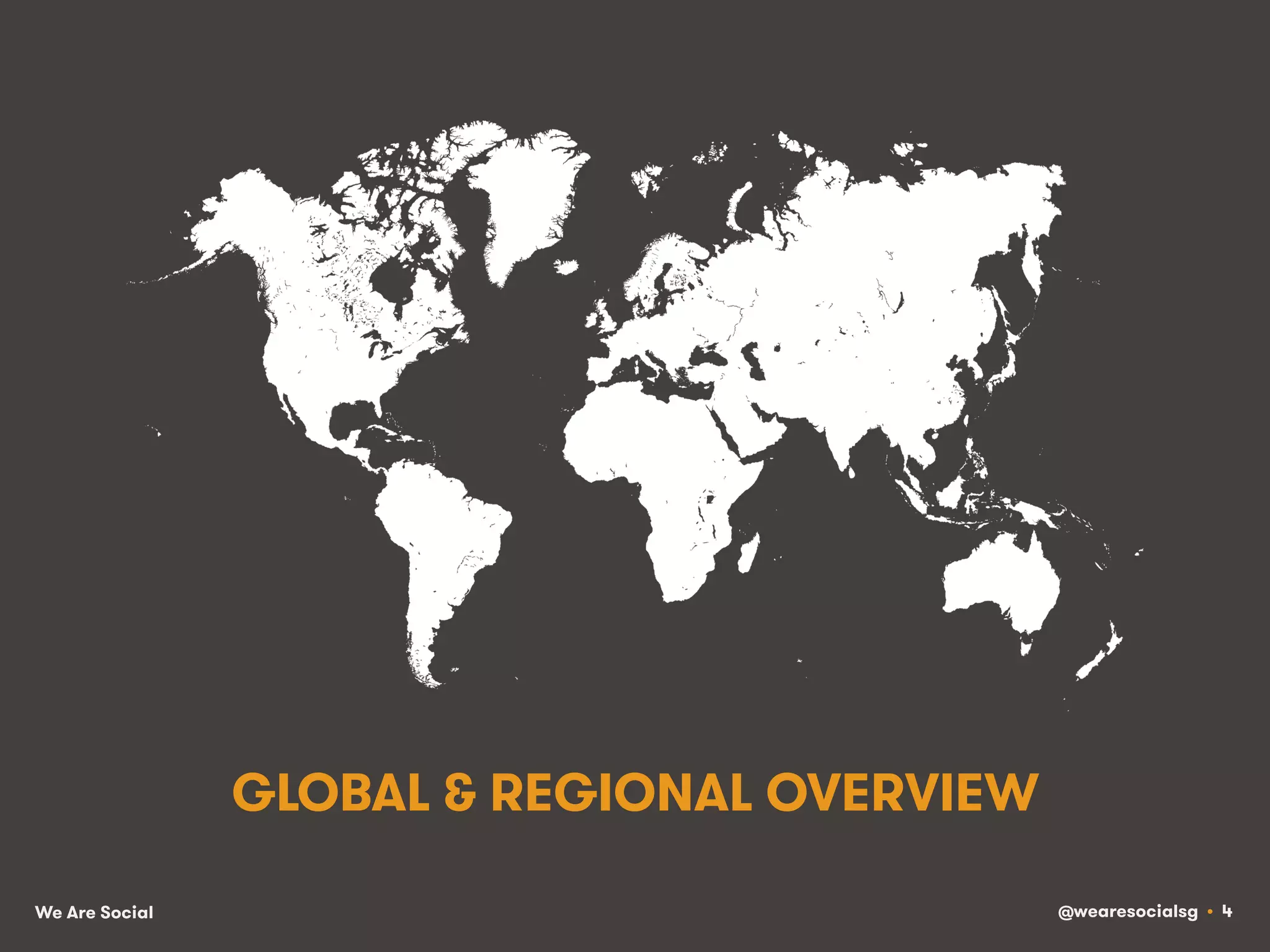 @wearesocialsg • 4We Are Social
GLOBAL & REGIONAL OVERVIEW
 