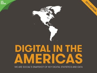 @wearesocialsg • 1We Are Social
DIGITAL IN THE
AMERICASWE ARE SOCIAL’S SNAPSHOT OF KEY DIGITAL STATISTICS AND DATA
we
are
social
 