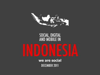 SOCIAL, DIGITAL
  AND MOBILE IN


INDONESIA
  we are social
   DECEMBER 2011
 