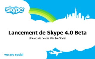 Lancement de Skype 4.0 Beta Une étude de cas We Are Social 