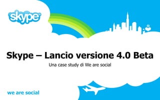 Skype – Lancio versione 4.0 Beta Una case study di We are social 