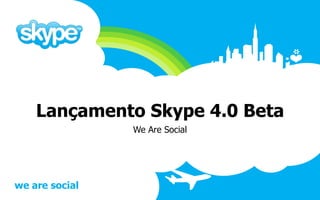 Lançamento Skype 4.0 Beta We Are Social 