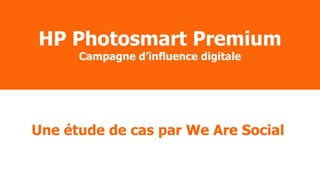 HP Photosmart Premium Campagne d’influence digitale Une étude de cas par We Are Social  
