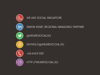WE ARE SOCIAL SINGAPORE 
SIMON KEMP, REGIONAL MANAGING PARTNER 
@WEARESOCIALSG 
SAYHELLO@WEARESOCIAL.SG 
+65 6423 1051 
HT...