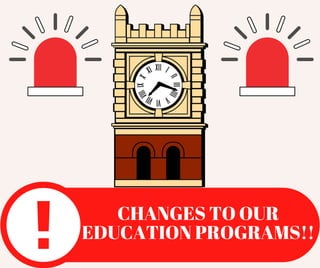 CHANGES TO OUR
EDUCATION PROGRAMS!!
 