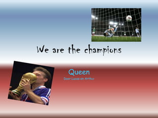 We are the champions Queen Door Lucas en Arthur 