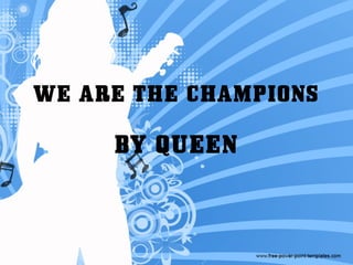 WE ARE THE CHAMPIONS   BY QUEEN 