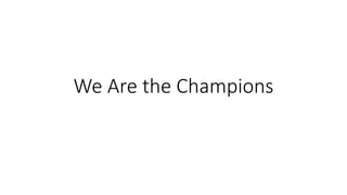 We Are the Champions
 