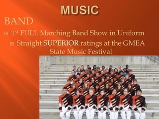BAND
   1st FULL Marching Band Show in Uniform
     Straight          ratings at the GMEA
               State Music Festival
 