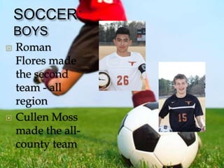 SOCCER:
    BOYS
   Roman
    Flores made
    the second
    team - all
    region
   Cullen Moss
    made the all-
    county team
 