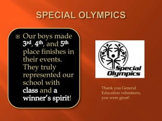    Our boys made
       , , and
    place finishes in
    their events.
    They truly
    represented our
    school with
                        Thank you General
          and           Education volunteers,
                    !   you were great!
 