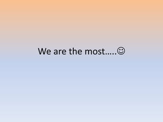 We are the most…..
 
