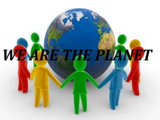 WE ARE THE PLANET
 