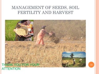 MANAGEMENT OF SEEDS, SOIL FERTILITY AND HARVEST THANK YOU FOR YOUR ATTENTION 