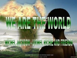 WE ARE THE WORLD MICHEL JACKSON – LIONEL RICHIE AND FRIENDS MELHOR VISUALIZADO NO POWER POINT 2000 