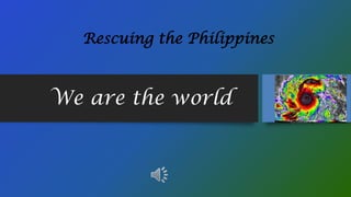 Rescuing the Philippines

We are the world

 