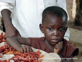 Well, send’em you your heart so they know that someone cares   