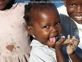 And their lives will be stronger and free   