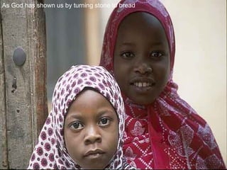 As God has shown us by turning stone to bread   