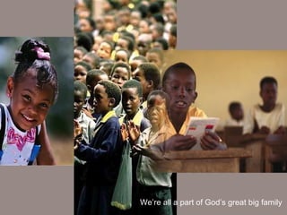 We’re all a part of God’s great big family   