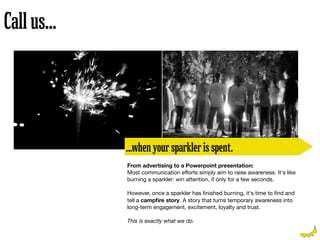 Call us...




             ...when your sparkler is spent.
             From advertising to a Powerpoint presentation:
  ...