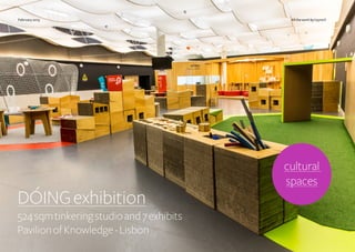DÓINGexhibition
524sqmtinkeringstudioand7exhibits
PavilionofKnowledge-Lisbon
cultural
spaces
February 2015 All the work by...