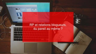 Increase your visibility forward
RP et relations blogueurs,
du pareil au même ?
 