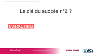 Comment mettre en place une campagne ?
La clé du succès n°2 ?
MARKETING
 