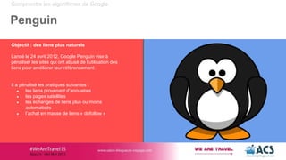 Comprendre les algorithmes de Google
Penguin
Objectif : des liens plus naturels
Lancé le 24 avril 2012, Google Penguin vis...
